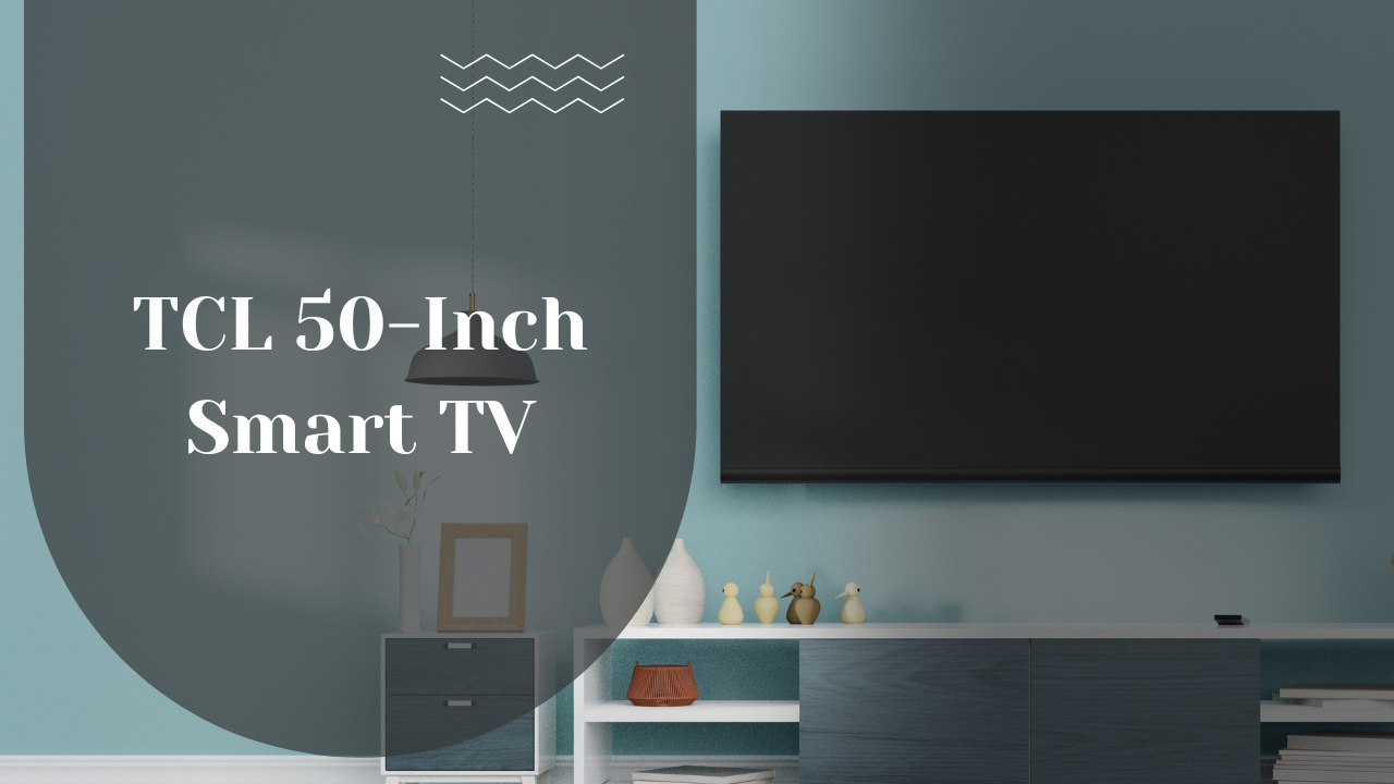 Everything You Need to Know About TCL 50-Inch Smart TV